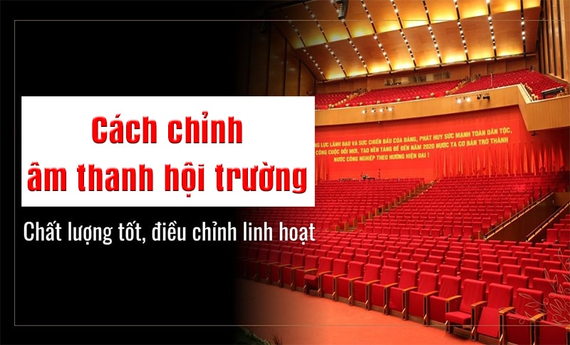 Cách chỉnh âm thanh hội trường, sân khấu "chuẩn"