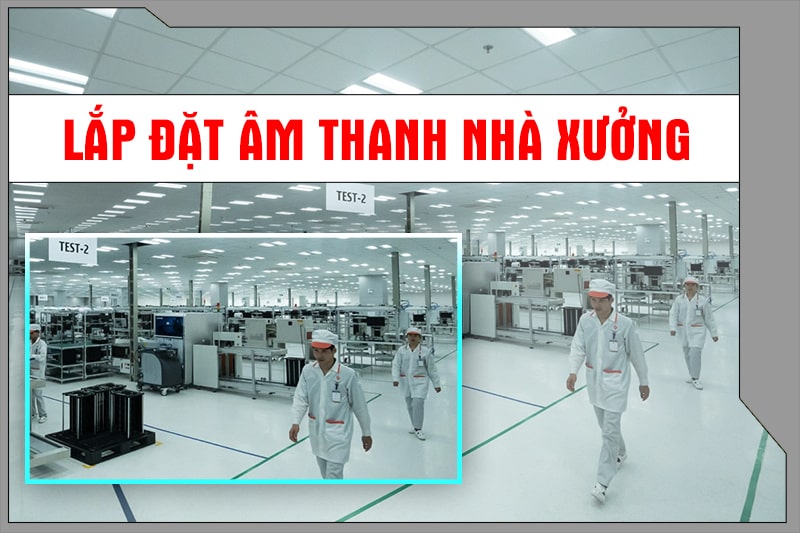 Lắp đặt âm thanh nhà xưởng tối ưu - tiết kiệm - hiệu quả nhất