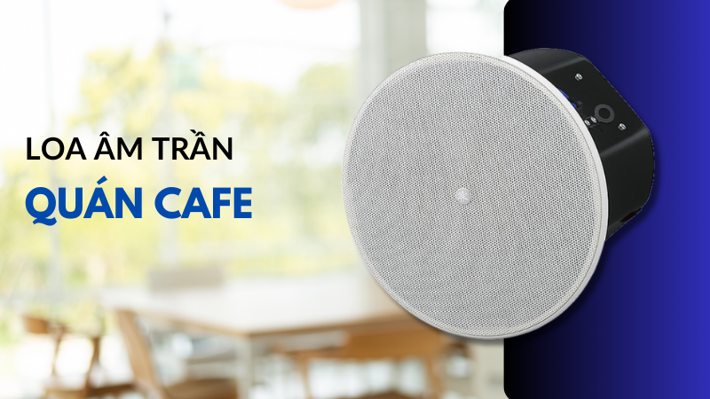 Loa âm trần cho quán cafe cho âm thanh chất lượng cao 