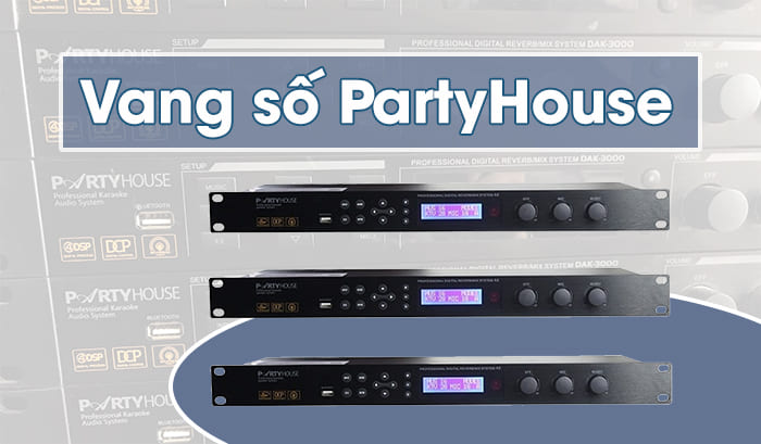 Vang số PartyHouse chinh phục mọi hệ thống âm thanh